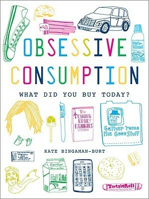 Obsessive Consumption: What Did You Buy Today? by Kate Bingaman-Burt