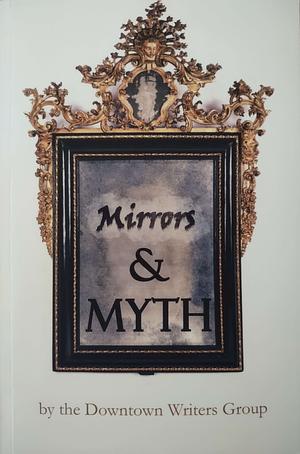 Mirrors and Myth by Downtown Writers Group