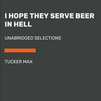 I Hope They Serve Beer in Hell by Tucker Max