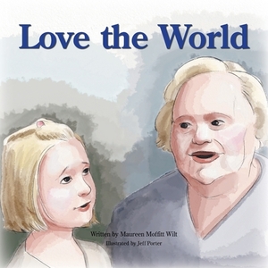 Love the World by Maureen Moffitt Wilt