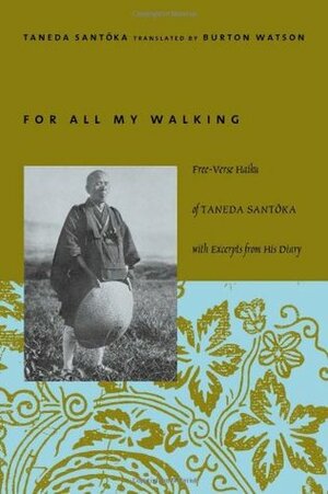 For All My Walking: Free-Verse Haiku of Taneda Santōka with Excerpts from His Diary by Santōka Taneda, Burton Watson