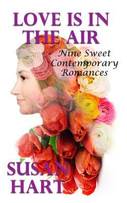 Love Is In The Air: Nine Sweet Contemporary Romances by Susan Hart