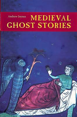 Medieval Ghost Stories: An Anthology of Miracles, Marvels and Prodigies by Andrew Joynes