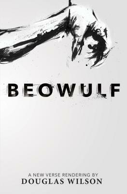 Beowulf: A New Verse Rendering by Douglas Wilson by Douglas Wilson