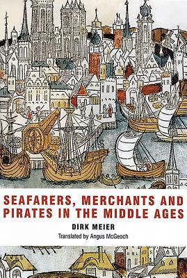 Seafarers, Merchants and Pirates in the Middle Ages by Dirk Meier, Angus McGeoch