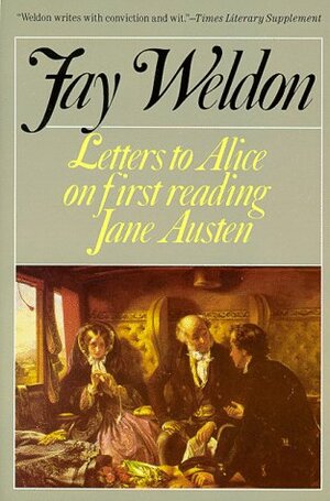 Letters to Alice on first reading Jane Austen by Fay Weldon