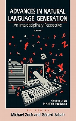 Advances in Natural Language Generation: An Interdisiplinary Perspective, Volume 1 by Gerard Sabah, Unknown, Michael Zock