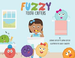 Fuzzy Tooth Critters: A Dental Book Encouraging Teeth Brushing and Flossing by Latonya Butler, Lauren Butler