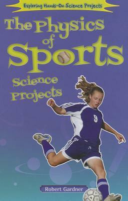 The Physics of Sports Science Projects by Robert Gardner