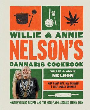 Willie and Annie Nelson's Cannabis Cookbook: Mouthwatering Recipes and the High-Flying Stories Behind Them by Annie Nelson, Willie Nelson