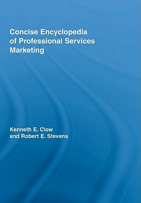 Concise Encyclopedia of Professional Services Marketing by Kenneth E. Clow, Robert E. Stevens