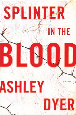 Splinter in the Blood by Ashley Dyer