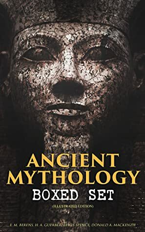 ANCIENT MYTHOLOGY Boxed Set (Illustrated Edition): Myths & Legends of the Antiquity: Egyptian, Assyrian, Babylonian, Greek and Roman by E. M. Berens, Lewis Spence
