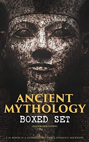 ANCIENT MYTHOLOGY Boxed Set (Illustrated Edition): Myths & Legends of the Antiquity: Egyptian, Assyrian, Babylonian, Greek and Roman by Lewis Spence, E. M. Berens