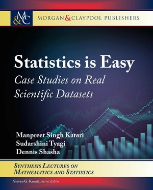 Statistics is Easy: Case Studies on Real Scientific Datasets by Dennis Shasha, Manpreet Singh Katari, Sudarshini Tyagi