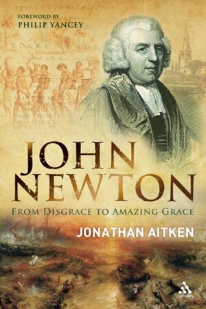 John Newton: From Disgrace To Amazing Grace by Jonathan Aitken