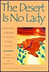 The Desert Is No Lady: Southwestern Landscapes in Women's Writing and Art by Vera Norwood, Janice Monk