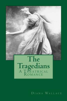The Tragedians: A Theatrical Romance by Diana Wallace