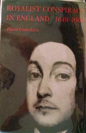 Royalist Conspiracy in England, 1649-1660 by David Underdown