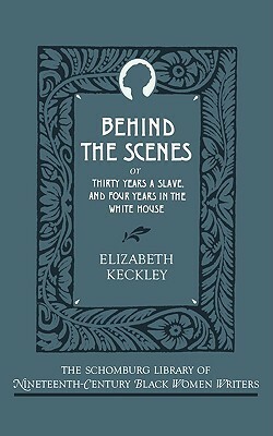 Behind the Scenes: Or, Thirty Years a Slave, and Four Years in the White House by Elizabeth Keckley