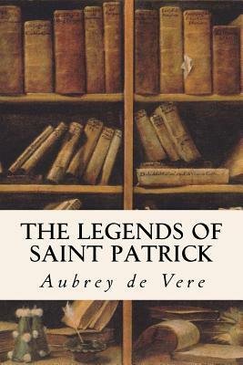 The Legends of Saint Patrick by Aubrey de Vere