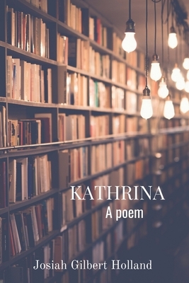 Kathrina: A poem by Josiah Gilbert Holland