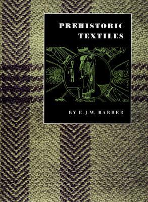 Prehistoric Textiles: The Development of Cloth in the Neolithic and Bronze Ages with Special Reference to the Aegean by E. J. W. Barber