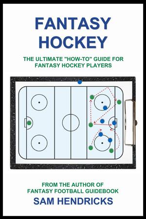 Fantasy Hockey: The Ultimate How-To Guide for Fantasy Hockey Players by Sam Hendricks