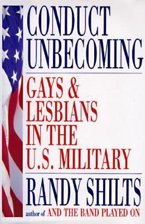 Conduct Unbecoming: Lesbians and Gays in the U.S. Military : Vietnam to the Persian Gulf by Randy Shilts