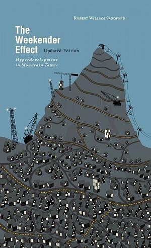 The Weekender Effect Hyperdevelopment in Mountain Towns — Updated Edition by Robert William Sandford