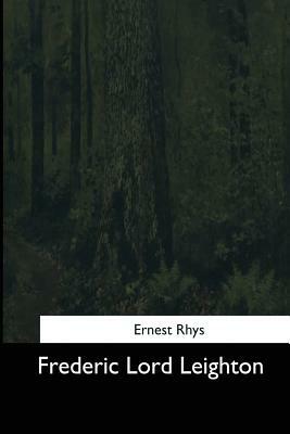 Frederic Lord Leighton by Ernest Rhys