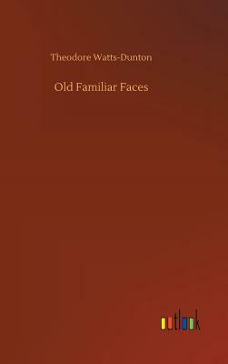 Old Familiar Faces by Theodore Watts-Dunton