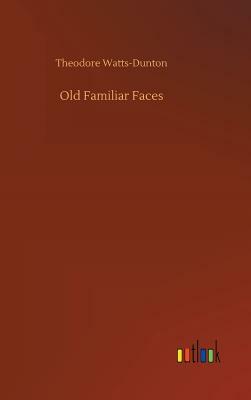 Old Familiar Faces by Theodore Watts-Dunton