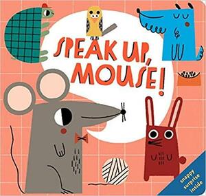 Speak Up, Mouse! by Teresa Bellón