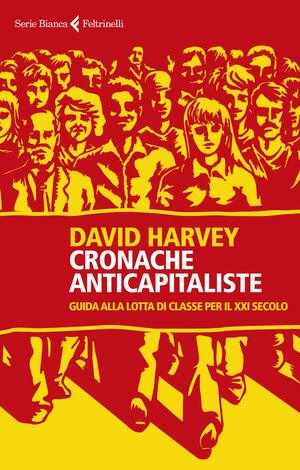 Cronache anticapitaliste. Guida alla lotta di classe per il XXI secolo by David Harvey