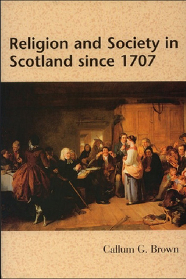 Religion and Society in Scotland Since 1707 by Callum Brown