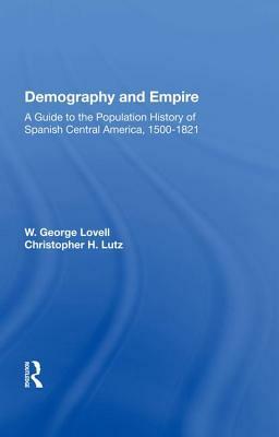 Demography and Empire: A Guide to the Population History of Spanish Central America, 1500-1821 by W. George Lovell