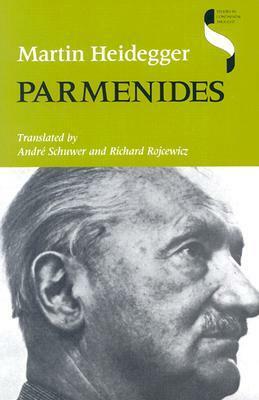 Parmenides by Richard Rojcewicz, Andre Schuwer, Martin Heidegger