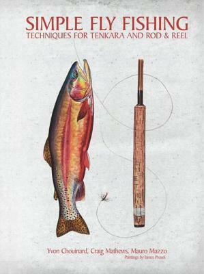 Simple Fly Fishing: Techniques for Tenkara and Rod & Reel by Mauro Mazzo, Craig Mathews, Yvon Chouinard, Yvon Chouinard