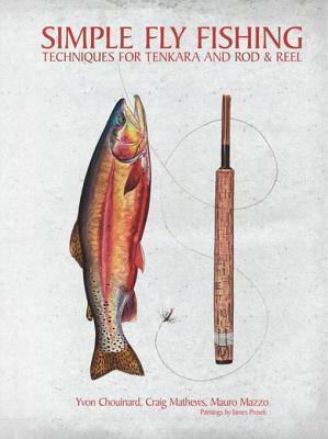 Simple Fly Fishing: Techniques for Tenkara and Rod & Reel by Mauro Mazzo, Craig Mathews, Yvon Chouinard, Yvon Chouinard