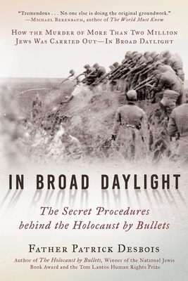 In Broad Daylight: The Secret Procedures Behind the Holocaust by Bullets by Father Patrick Desbois