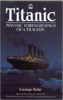 Titanic: Psychic Forewarnings Of A Tragedy by George Behe