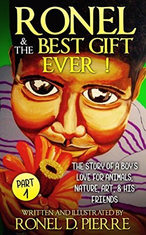 Ronel & The Best Gift Ever!: The story of a boy's love for Animals, Nature, Art, and his Friends by Rosa Sophia, Ronel Pierre