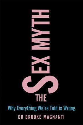 The Sex Myth: Why Everything We're Told Is Wrong by Brooke Magnanti