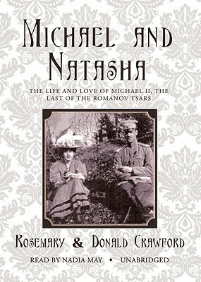Michael and Natasha: The Life and Love of Michael II, the Last of the Romanov Tsars by Donald Crawford, Rosemary Crawford