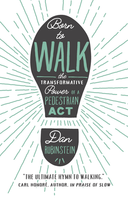 Born to Walk: The Transformative Power of a Pedestrian ACT by Dan Rubinstein