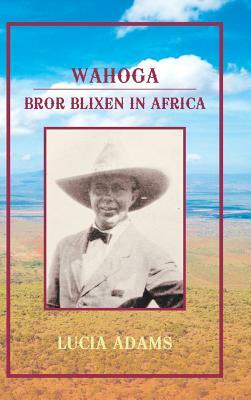 Wahoga: Bror Blixen in Africa by Lucia Adams