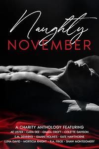 Naughty November: A Charity Anthology by Morticia Knight, AE Lister, Cara Dee, Luna David, EM Denning, R.A. Frick, Kate Hawthorne, Gianni Holmes, Shaw Montgomery, Colette Davison