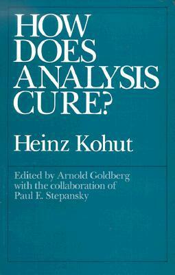 How Does Analysis Cure? by Arnold I. Goldberg, Heinz Kohut