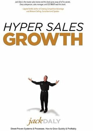 Hyper Sales Growth: Street-Proven Systems & Processes. How to Grow Quickly & Profitably. by Jack Daly